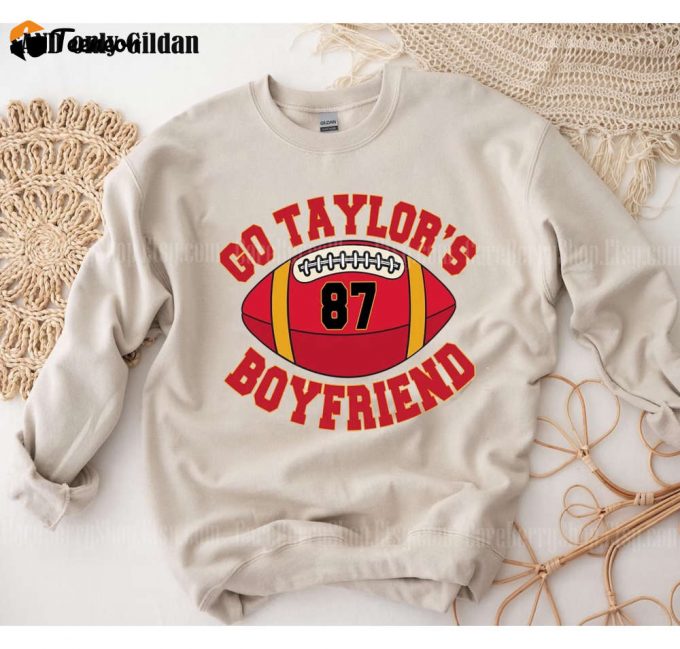 Game Day Funny Football Sweatshirt: Go Taylor S Boyfriend &Amp;Amp; Travis Kelce Fan Gift Shirt 1