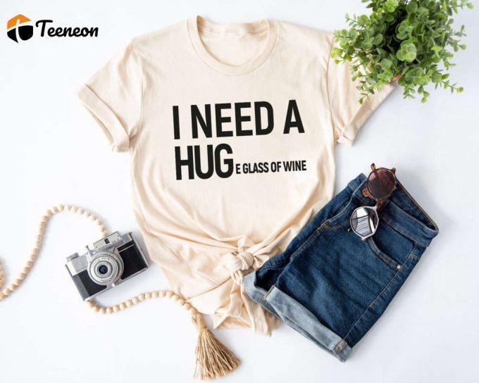 I Need A Huge Glass Of Wine Shirt - Funny Wine Lover Gift 1