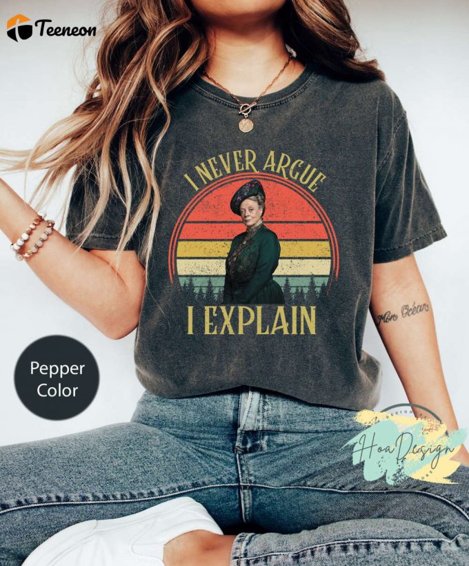 I Never Argue I Explain Comfort Colors T-Shirt - Downtown Abbey Violet Crawley Maggie Smith 1