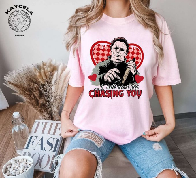 I Will Never Stop Chasing You Shirt - Horror &Amp; Funny Valentines Day Shirt 2