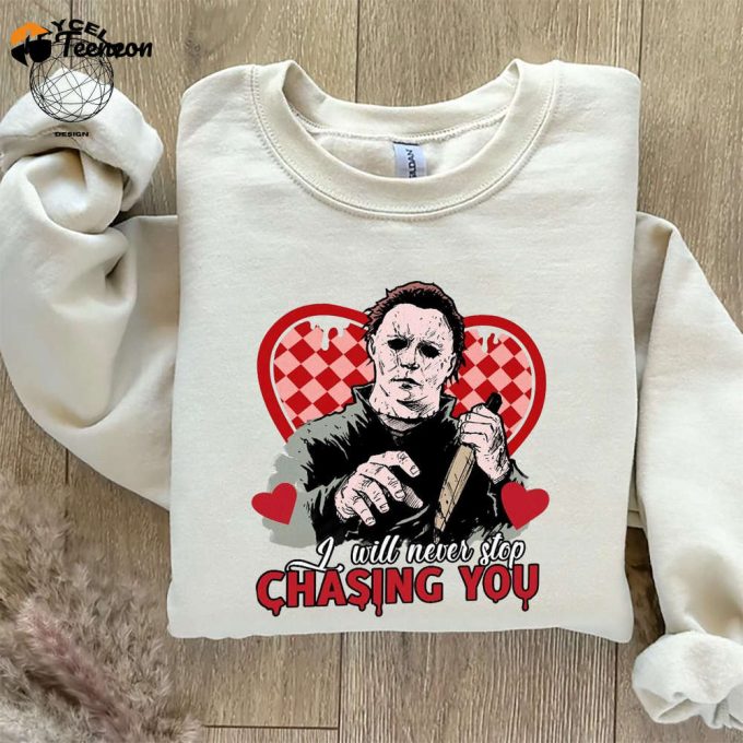 I Will Never Stop Chasing You Shirt - Horror &Amp;Amp; Funny Valentines Day Shirt 1