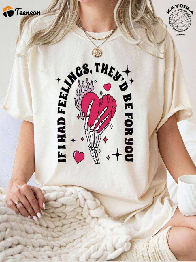 If I Had Feelings They D Be For You: Funny Skeleton Valentines Shirt - Horror Valentine Day &Amp;Amp; Creepy Sweater - Perfect Valentine Shirt 1