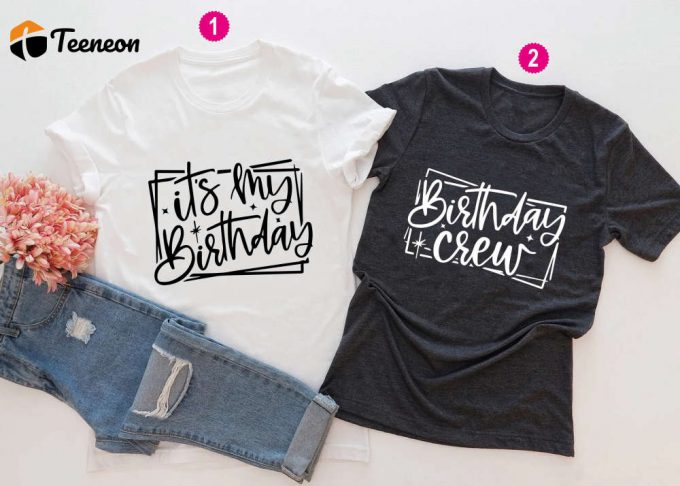 Get The Perfect Birthday Shirt: It S My Birthday Crew Tee &Amp;Amp; Gift T-Shirt 1