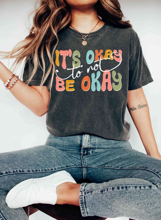 It S Okay To Not Be Okay T-Shirt: Comfort Colors Motivational Inspirational Positive Vibes Therapist Shirt 2