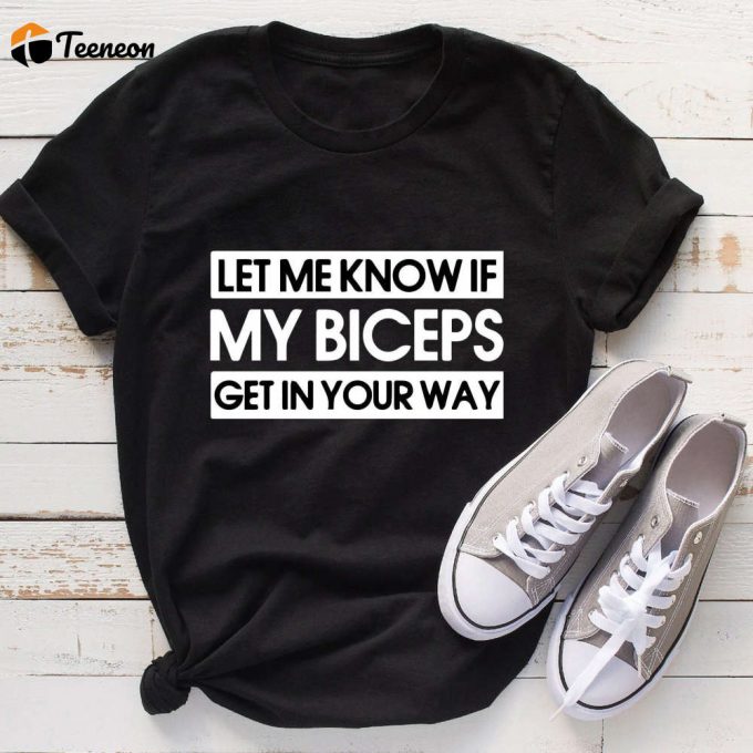 Get A Laugh And Flex With The Let Me Know If My Biceps Get In Your Way Shirt – Perfect Gym Fitness And Bodybuilding Gift! 1