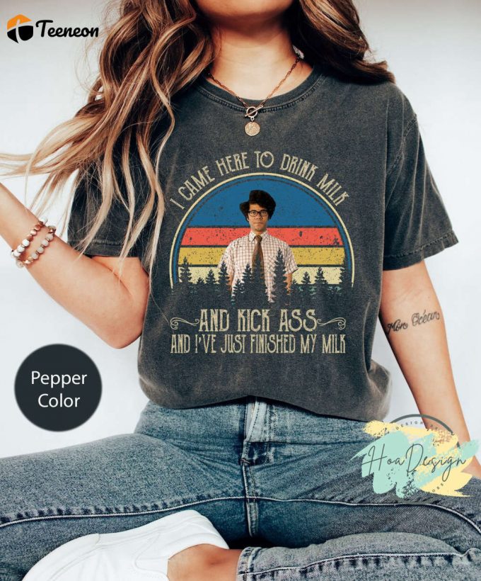 Maurice Moss Vintage Comfort Colors T-Shirt – Movie Quote Unisex Shirt: I Came Here To Drink Milk &Amp;Amp; Kick Ass! 1