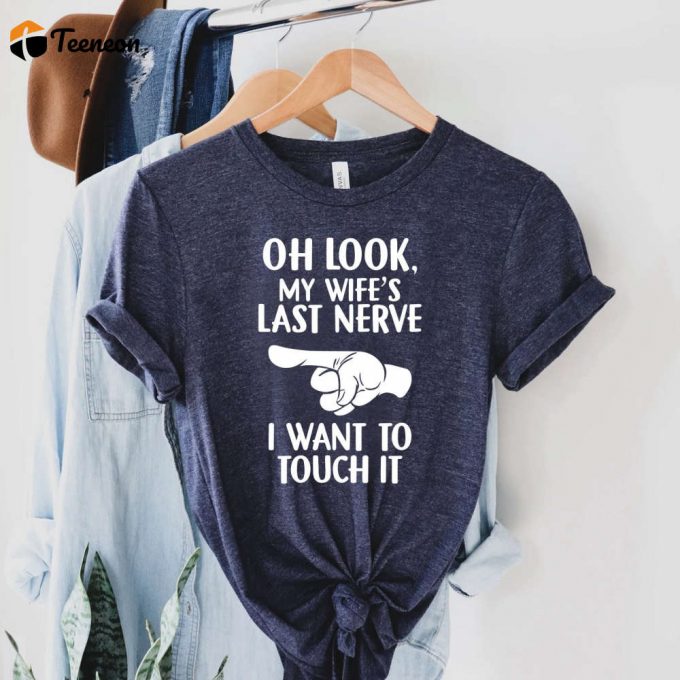 Oh Look My Wife Last Nerve Husband Shirts - Valentine S Day Gift For Men 1