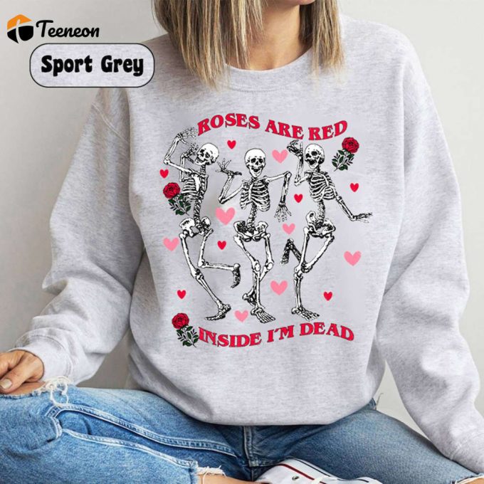 Roses Are Red Inside I M Dead Shirt - Anti Valentine Sweatshirt Dancing Skeleton Valentines Shirt 1