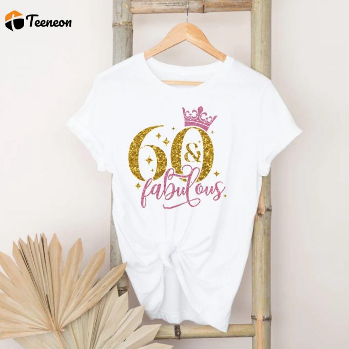 60 &Amp;Amp; Fabulous Shirt: Perfect 60Th Birthday Gift For Her 1