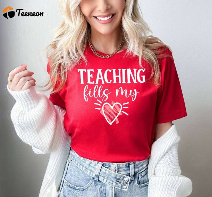 Spread Love In The Classroom With Teaching Fills My Heart T-Shirt Perfect Valentine S Day Gift For Teachers Teach Love Inspire With School Shirt &Amp;Amp; Kindergarten Shirt Love Shirts For Educators 1