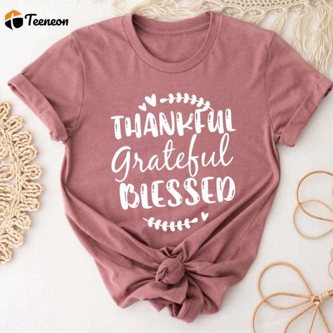 Thankful Grateful Blessed Shirt: Perfect Thanksgiving Gift For Mom Grandma And Teachers Fall Shirt For Women 1