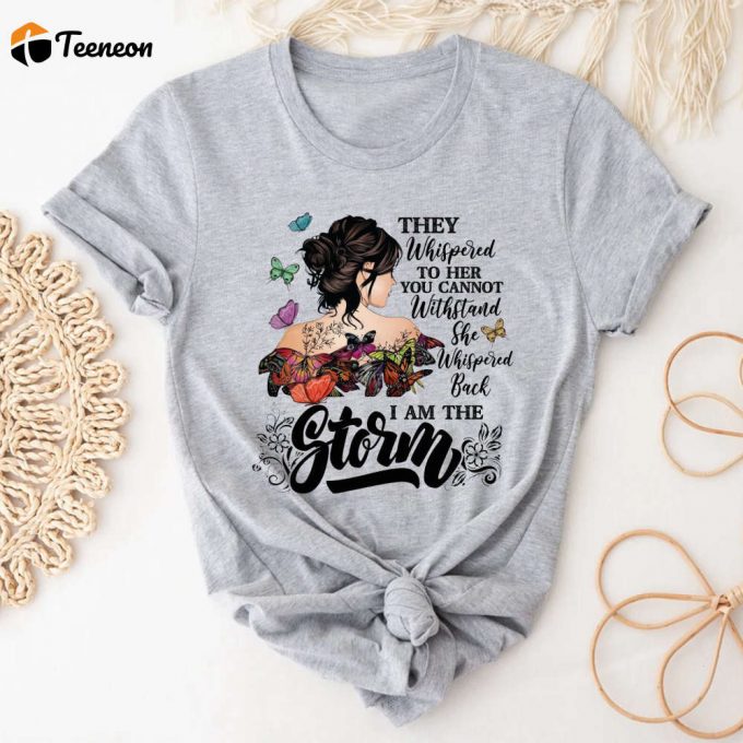 Empowered Woman Tee: Whispered Back I Am The Storm Shirt - Woman Appreciation &Amp;Amp; Strength 1