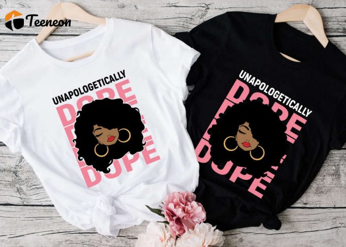 Unapologetically Dope Shirt: Black Woman Afro Girl Melanin Queen - Engaging African American Afro Shirt 1