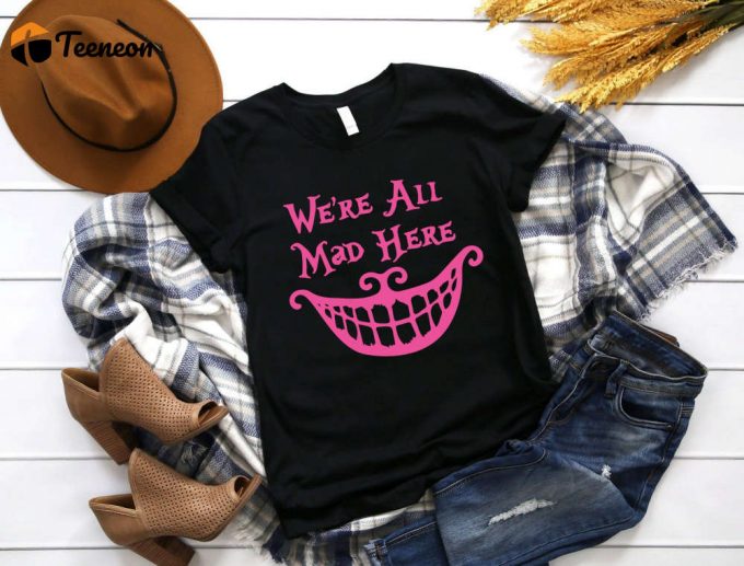 All Mad Here Shirt: Disney Vacation With Alice In Wonderland Theme Cheshire Cat Tea Party 1