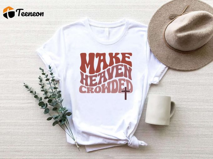 Make Heaven Crowded: Inspiring Christian T-Shirt With Bible Verses Jesus Faith Religious Shirt 1