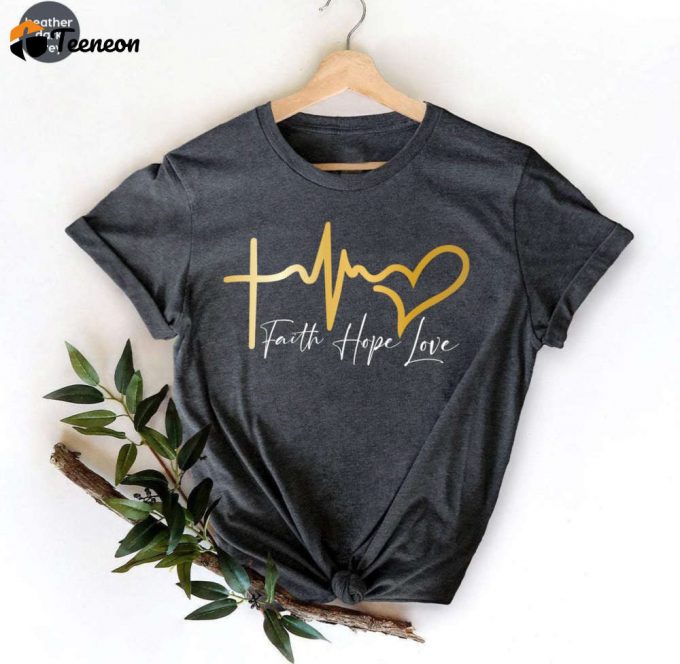 Faith Hope Love Shirt - Christian Tee With Inspirational Quotes And Faith Cross Design 1