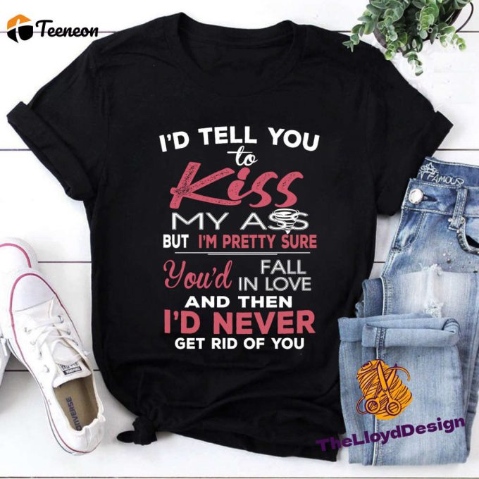 Fall In Love With Funny Vintage Saying Shirt: Unisex T-Shirt For Kissing My Ass 1