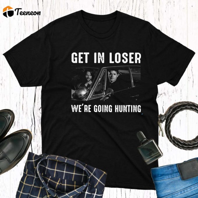 Supernatural T-Shirt: Get In Loser We Re Going Hunting! Sam &Amp;Amp; Dean Winchester Fan Gift 1