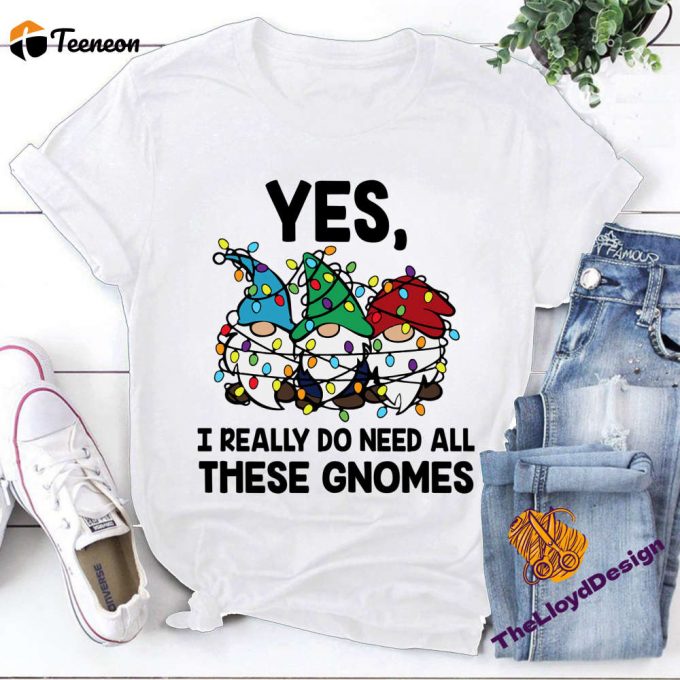 Cute Gnomes T-Shirt: Yes I Really Do Need All These Gnomes! Vintage Unisex Gift Shirt 1