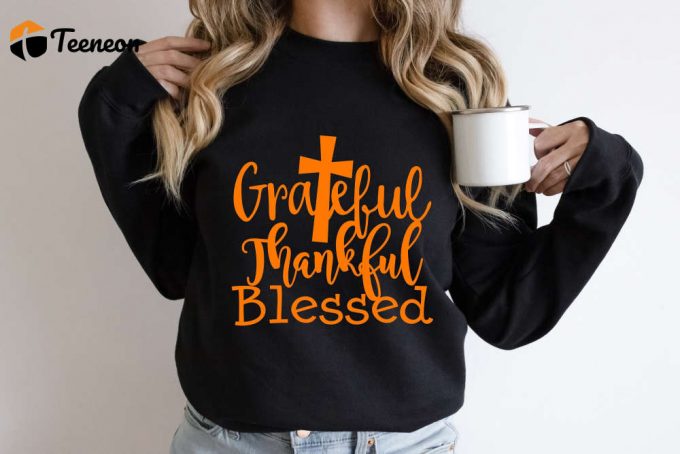 Grateful Thankful Blessed Shirt - Religious Christian Thanksgiving Sweatshirt For Thanksgiving Dinner &Amp;Amp; Teachers 1