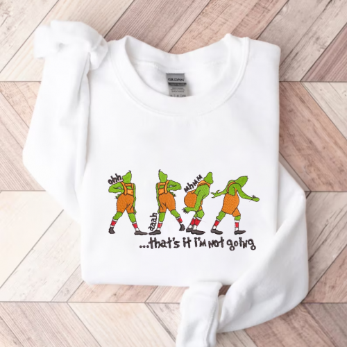 Stay Warm and Festive with Grinch That s It I m Not Going Sweatshirt – Embroidered Design!