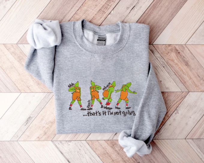 Grinch Embroidered Sweatshirt: Not Going! Perfect Gift For Men &Amp; Women, Gift For Men Women 3