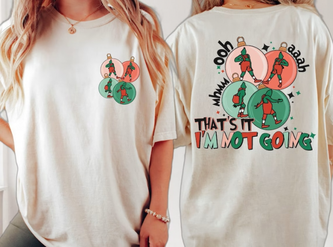 Get Festive With The Grinch That S It I M Not Going Shirt - Perfect Holiday Attire! 3