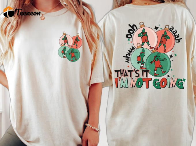 Get Festive With The Grinch That S It I M Not Going Shirt - Perfect Holiday Attire! 1