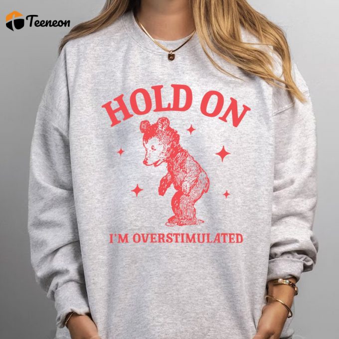 Hold On I M Overstimulated Sweatshirt &Amp;Amp; Vintage Raccoon Meme T-Shirts - Funny Unisex Tees 1