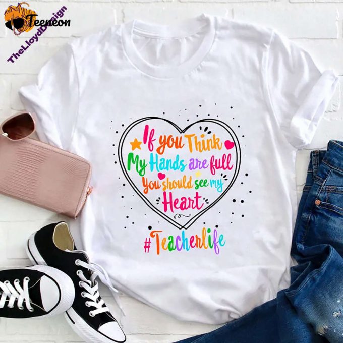 Teacher Life T-Shirt: If My Hands Are Full Wait Till You See My Heart! Funny Vintage Teacher S Day Shirt 1