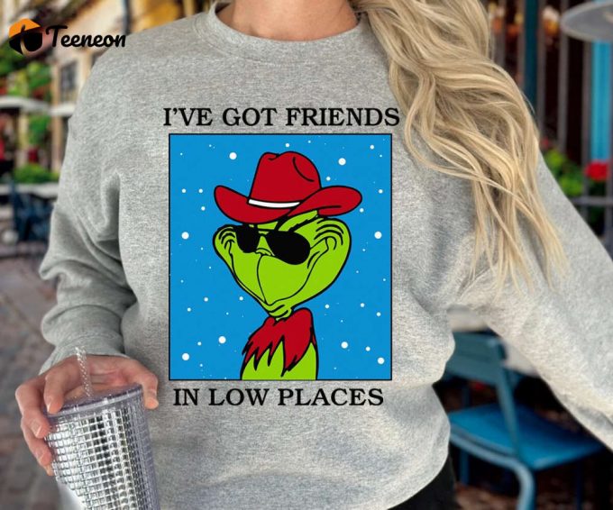 I Ve Got Friends In Low Places Grinch Sweatshirt - Festive Xmas Tee 1