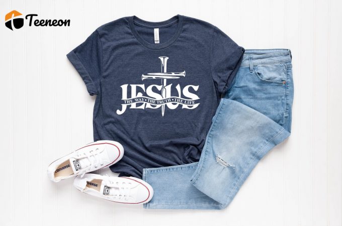 Jesus The Way The Truth The Life Shirt - Cross Nails Christian &Amp;Amp; Religious T-Shirt 1