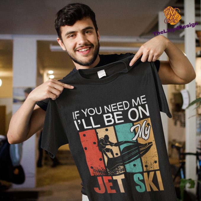 Jet Ski T-Shirt: Vintage Unisex Gift If You Need Me I Ll Be Jet Skiing - Shop Now! 2