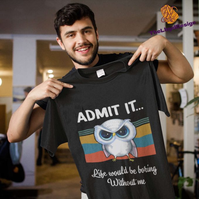 Owl T-Shirt: Admit It Life S Dull Without Me! Vintage Unisex Lover Gift 2