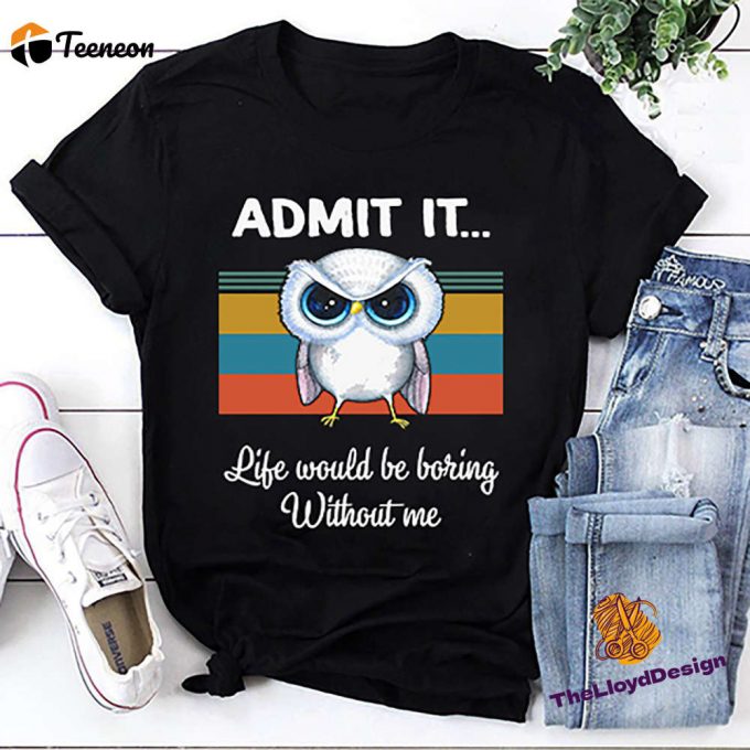 Owl T-Shirt: Admit It Life S Dull Without Me! Vintage Unisex Lover Gift 1