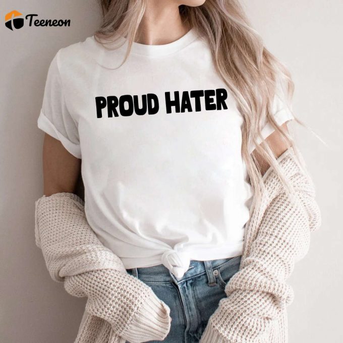 Proud Hater Shirt: Funny T-Shirts For Bold Statements! 1