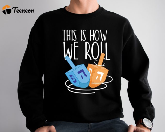 Festival Of Lights: This Is How We Roll Sweatshirt - Happy Hanukkah Shirt Shine &Amp;Amp; Celebrate With Menorah Tee 1