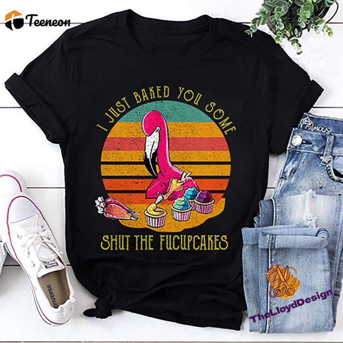 Flamingo Vintage T-Shirt: I Just Baked You Some Shut The Fucupcakes! Perfect Flamingo Gifts 1