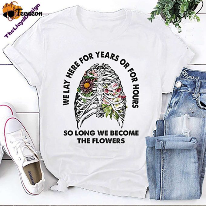 Vintage Skeleton Flower T-Shirt: Mental Health Unisex Tee We Lay Here For Years Or For Hours Become The Flowers 1