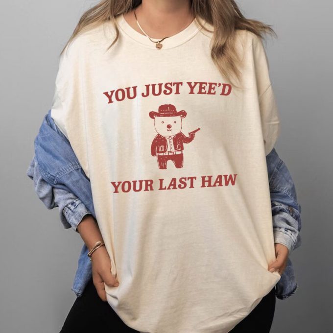 You Just Yee D Your Last Haw Sweatshirt: Embrace Style With Trendy Western-Inspired Clothing 2