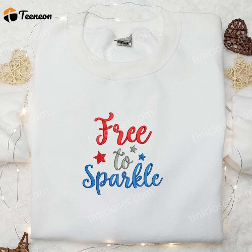 Get Your Free to Sparkle Quote Embroidered Shirt – Perfect National Day Gift Top Patriotic Shirts!