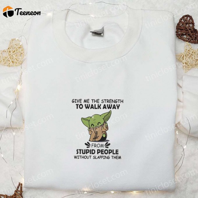 Baby Yoda Embroidered Shirt: Strength To Walk Away Star Wars Disney Sweatshirt &Amp;Amp; Cool Hoodie