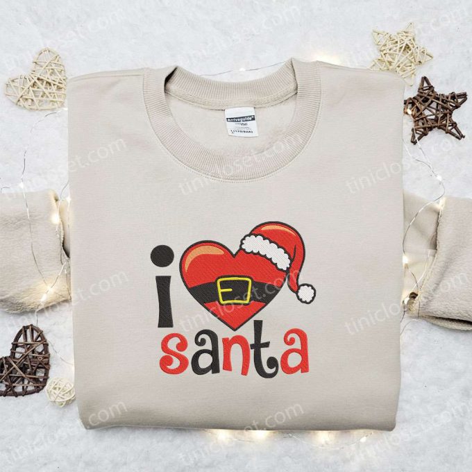 I Love Santa Christmas Embroidered Sweatshirt – Characters Movie Merry Christmas Shirt – B Gift For Men Women Gift Ideas For Christmas Day