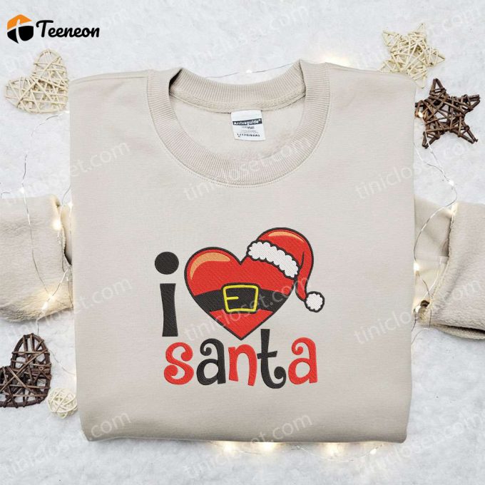 I Love Santa Christmas Embroidered Sweatshirt – Characters Movie Merry Christmas Shirt – B Gift For Men Women Gift Ideas For Christmas Day